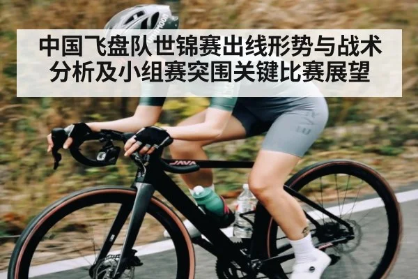 中国飞盘队世锦赛出线形势与战术分析及小组赛突围关键比赛展望